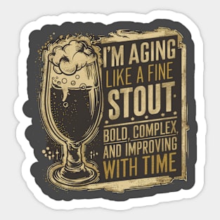 "I'm aging like a fine stout: bold, complex, and improving with time." Sticker